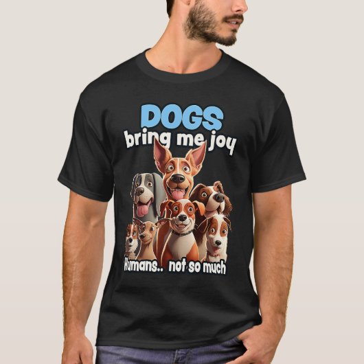 Dogs bring me joy humans not so much tシャツ (正面)