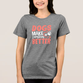 Dogs Make Everything Better • Dog Lover T-Shirt トライブレンドＴシャツ