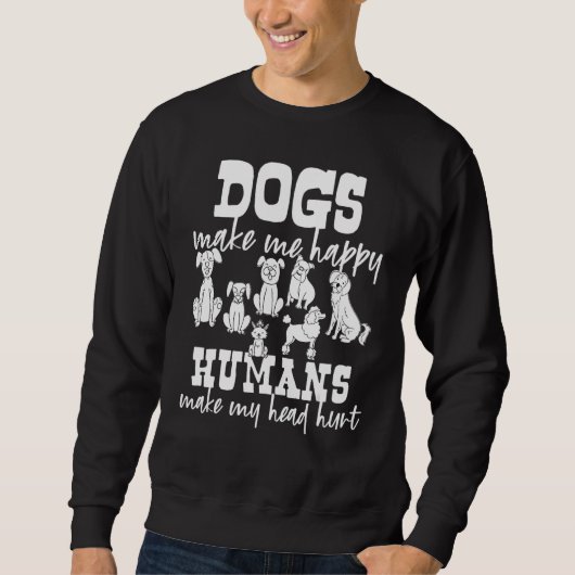 Dogs Make Me Happy Humans Make My Head Hurt スウェットシャツ (正面)