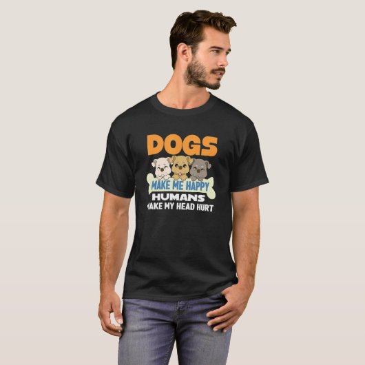 Dogs Make Me Happy Humans Make My Head Hurt Dog Tシャツ (正面フル)