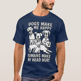 Dogs Make Me Happy Humans Make My Head Hurt Dog Tシャツ