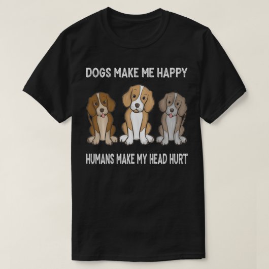 Dogs Make Me Happy Humans Make My Head Hurt Funny Tシャツ (デザイン正面)