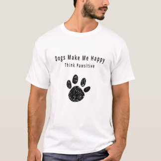 Dogs Make Me Happy Think Pawsitive Pawprint Design Tシャツ