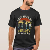 Dogs Make me Happy You, not so much Dog Lovers Tシャツ (正面)