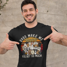 Dogs Make me Happy you, Not so much Funny dog Love Tシャツ