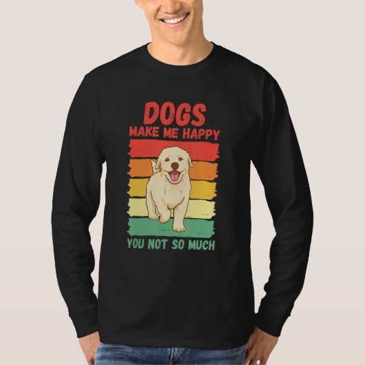 Dogs Make Me Happy You Not So Much Tシャツ (正面)