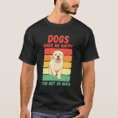 Dogs Make Me Happy You Not So Much Tシャツ (正面)