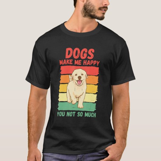 Dogs Make Me Happy You Not So Much Tシャツ (正面)