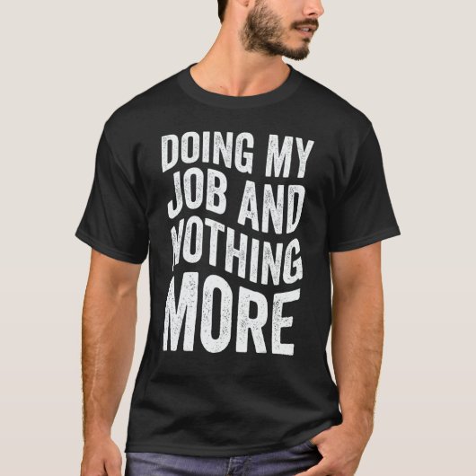Doing My Job And Nothing More Tシャツ (正面)