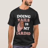 Doing Nails Is My Cardio Nail Artist Manicure Nail Tシャツ (正面)
