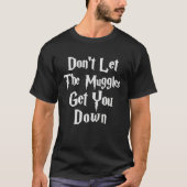 Don let muggles get you down quote tシャツ (正面)