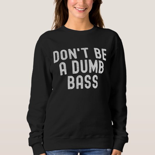 Don t Be A Dumb Bass Fishing  Fisherman Fish Joke スウェットシャツ (正面)