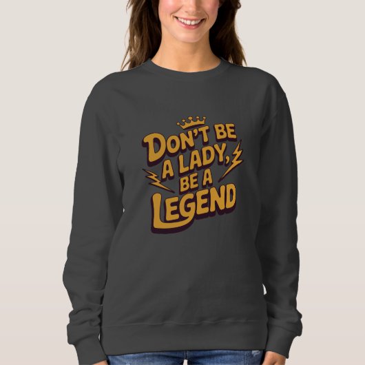 Don’t Be a Lady Be a Legend スウェットシャツ (正面)