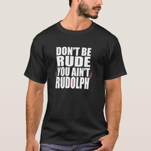 Don t Be Rude You Ain t Rudolf Funny Christmas Rei Tシャツ (正面)