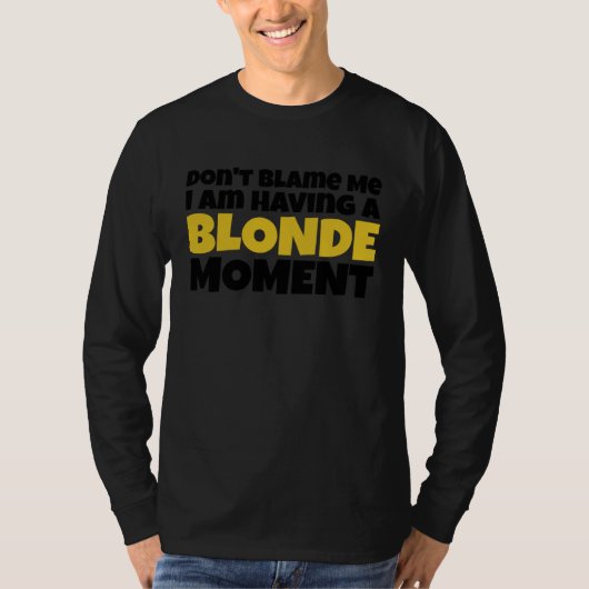 Don t Blame Me I Am Having A BLONDE MOMENT Tシャツ (正面)