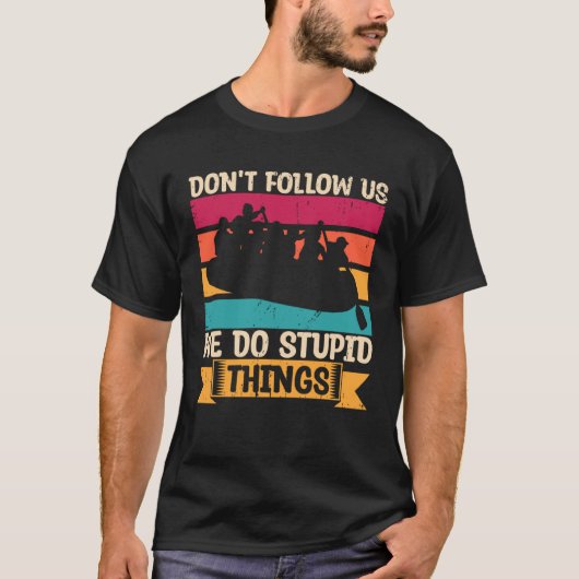 Don t Follow Us We Do Stupid Things Whitewater Raf Tシャツ (正面)