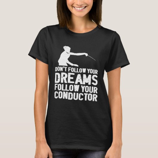 Don t Follow Your Dreams Follow Your Conductor Tシャツ (正面)