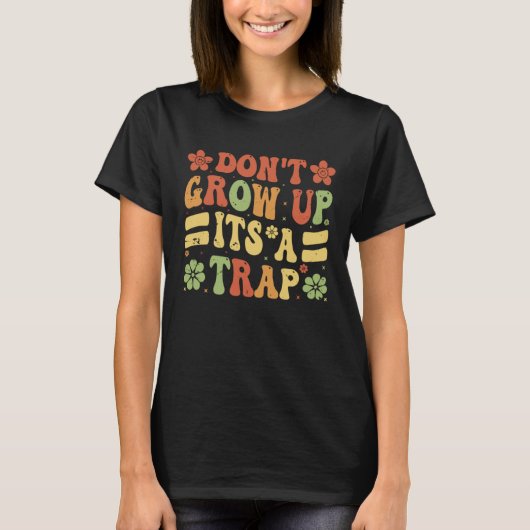 Don t Grow Up It s A Trap Saying Quote Meme 9 Tシャツ (正面)