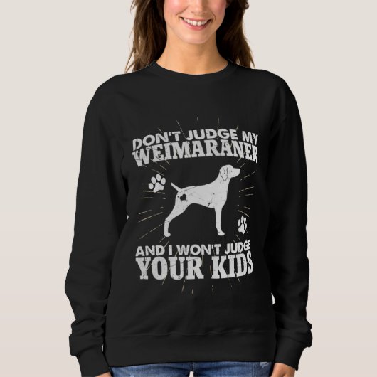 Don t Judge My Weimaraner I Won t Judge Your Kids スウェットシャツ (正面)