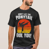 Don’t Let The Ponytail Fool You Karate Kick  Tシャツ (正面)