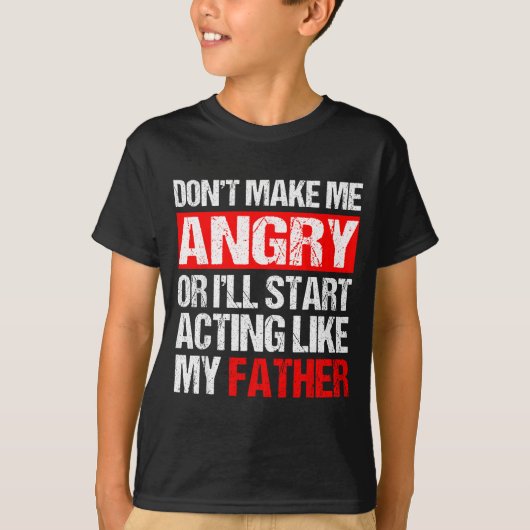 Don’t Make Me Angry Acting Like My Father Funny Da Tシャツ (正面)