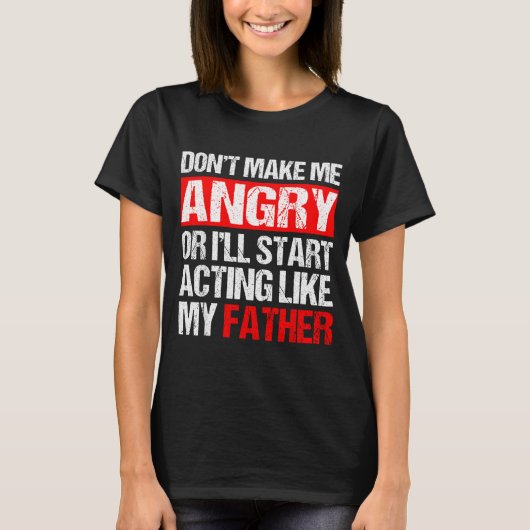 Don’t Make Me Angry Acting Like My Father Funny Da Tシャツ (正面)