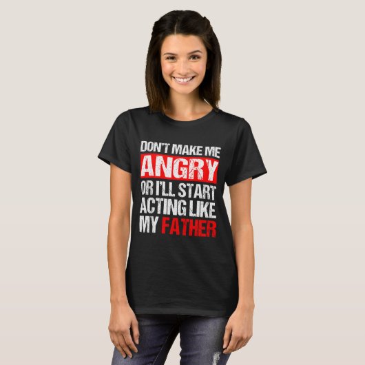Don’t Make Me Angry Acting Like My Father Funny Da Tシャツ (正面フル)