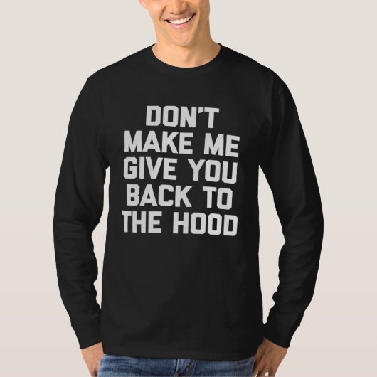 Don t Make Me Give You Back To The Hood   saying Tシャツ (正面)