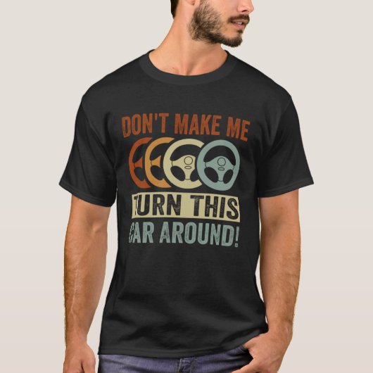 Don t Make Me Turn This Car Around Tシャツ (正面)
