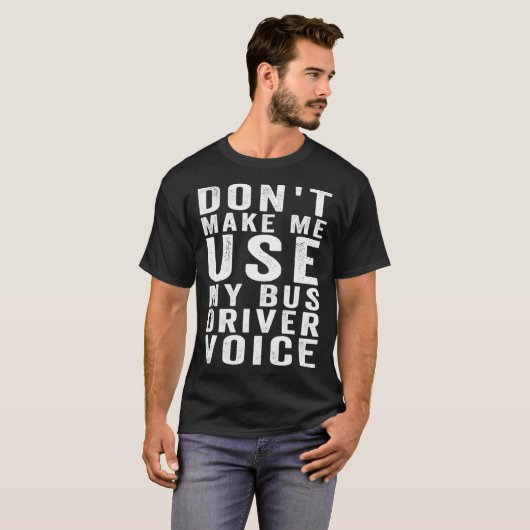 Don t Make Me Use My Bus Driver Voice  4 Tシャツ (正面フル)
