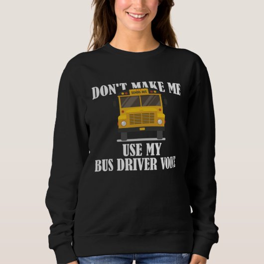 Don t Make Me Use My Bus Driver Voice 9 スウェットシャツ (正面)