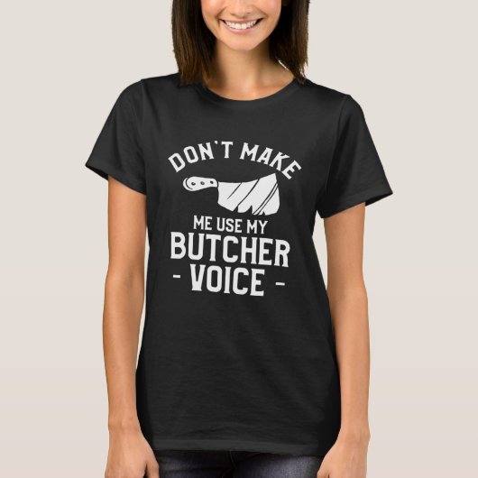 Don t Make Me Use My Butcher Voice Butchery Butche Tシャツ (正面)