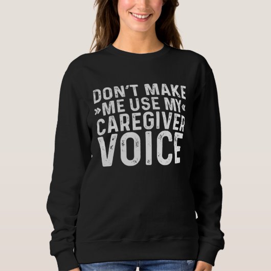 Don t Make Me Use My Caregiver Voice Nurse スウェットシャツ (正面)