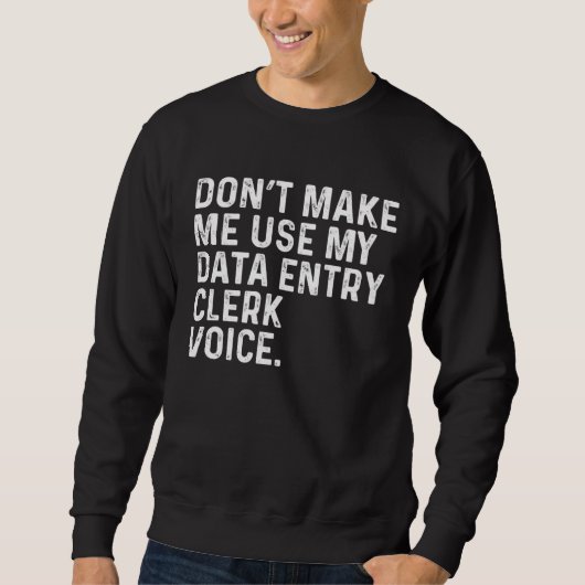 Don t Make Me Use My Data Entry Clerk Voice Job スウェットシャツ (正面)