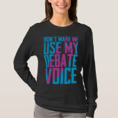 Don t Make Me Use My Debate Voice Discuss Discours Tシャツ (正面)