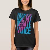 Don t Make Me Use My Debate Voice Discuss Discours Tシャツ (正面)