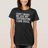 Don t Make Me Use My Distributing Clerk Voice Job Tシャツ (正面)