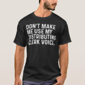 Don t Make Me Use My Distributing Clerk Voice Job Tシャツ (正面)