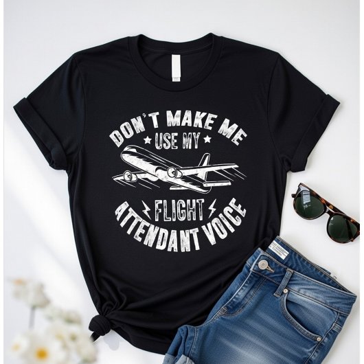 Don’t Make Me Use My Flight Attendant Voice –Funny Tシャツ