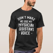 Don t Make Me Use My Physician Assistant Voice Phy Tシャツ (正面)