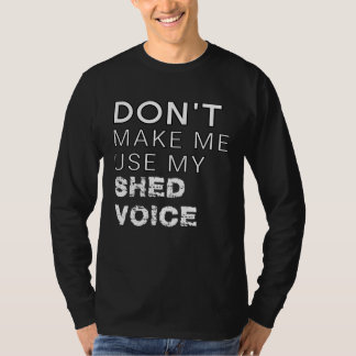 Don t Make Me Use My Shed Voice  Backyard Outdoors Tシャツ