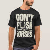 Don’t Push The Horses Meme Quote for Sarcastic Tシャツ (正面)