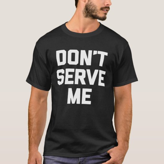 Don t Serve Me Saying Drunk Sarcastic Cool Drink Tシャツ (正面)