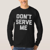 Don t Serve Me   Saying Drunk Sarcastic Cool Drink Tシャツ (正面)
