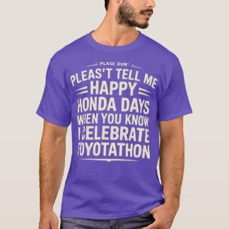Don’t Tell Me Happy Honda Days I Celebrate Toyotat Tシャツ