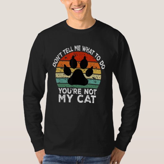 Don t Tell Me What to Do You Are Not My Cat  Cat Tシャツ (正面)