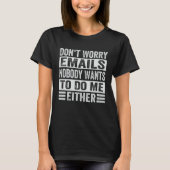 Don t Worry Emails Nobody Wants To Do Me Either    Tシャツ (正面)