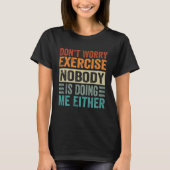 Don t Worry Exercise  Nobody Is Doing Me Either Tシャツ (正面)