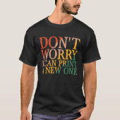 Don t Worry I Can Print A New One Tシャツ (正面)