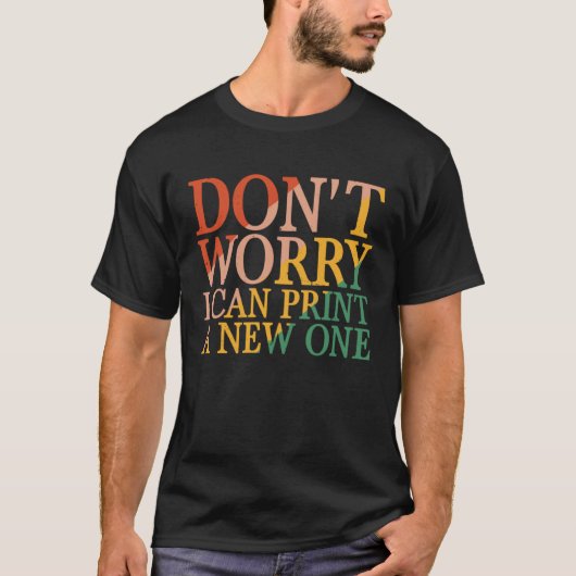 Don t Worry I Can Print A New One Tシャツ (正面)